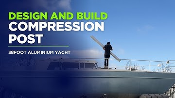 How to design, build and install a compression post for a 38ft Aluminium Monohull Yacht.