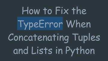 How to Fix the TypeError When Concatenating Tuples and Lists in Python