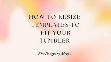 Resizing Tumbler Templates To Fit Your Tumbler