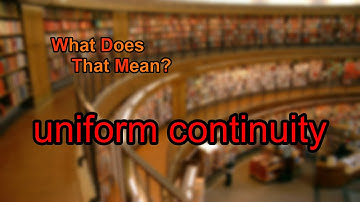 What does uniform continuity mean?