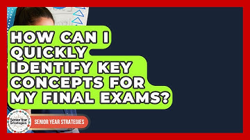 How Can I Quickly Identify Key Concepts For My Final Exams? - Senior Year Strategies