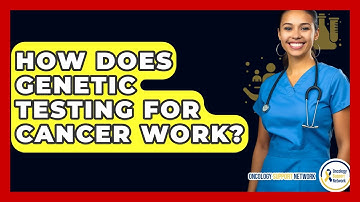 How Does Genetic Testing For Cancer Work? - Oncology Support Network