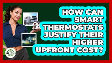 How Can Smart Thermostats Justify Their Higher Upfront Cost? - Eco Home Blueprint