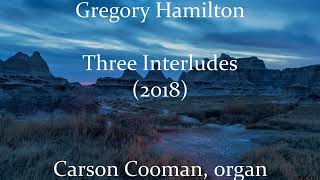 Gregory Hamilton — Three Interludes (2018) for organ