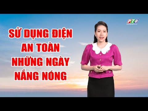 Bản tin thời tiết 01/6: Sử dụng điện an toàn những ngày nắng nóng | PTQ