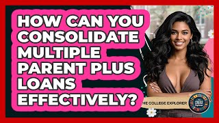 How Can You Consolidate Multiple Parent PLUS Loans Effectively? - The College Explorer Profile
