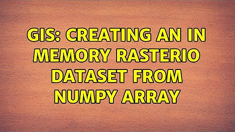 GIS: Creating an in memory rasterio Dataset from numpy array (2 Solutions!!)