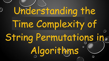 Understanding the Time Complexity of String Permutations in Algorithms