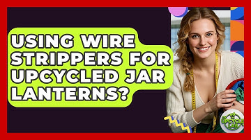 Using Wire Strippers For Upcycled Jar Lanterns? - The Upcycle Lab