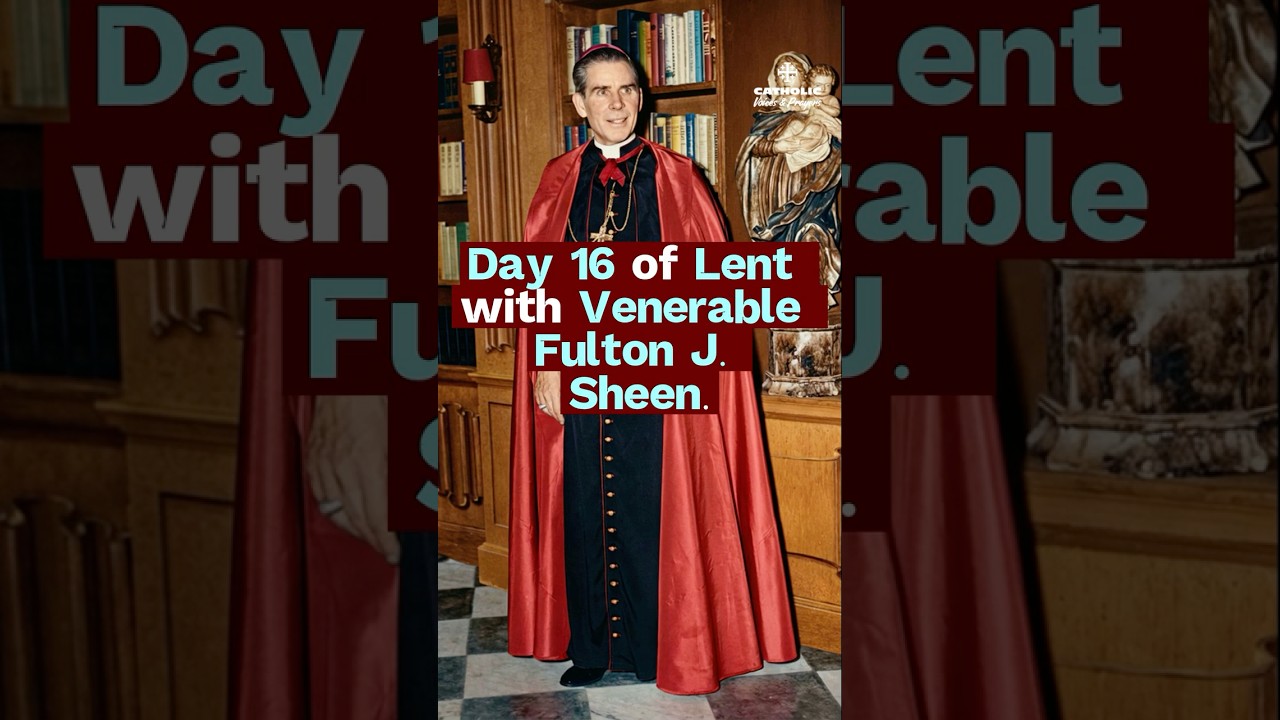DAY 16 – Comfort the Sorrowful | Lenten Reflection with Fulton J. Sheen
