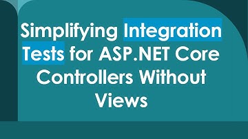 Simplifying Integration Tests for ASP.NET Core Controllers Without Views