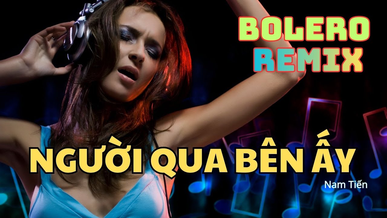 Nhạc Bolero Remix - Người Qua Bên Ấy _ Nam Tiến
