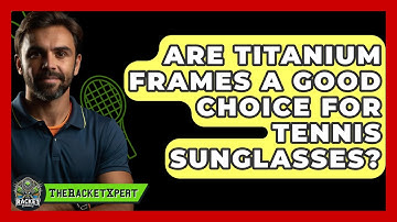 Are Titanium Frames A Good Choice For Tennis Sunglasses? - The Racket Xpert