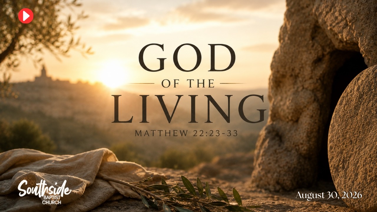 God of the Living | Southside Baptist Church | August 30, 2026