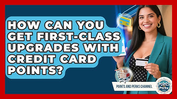 How Can You Get First-Class Upgrades With Credit Card Points? | Points and Perks Channel News