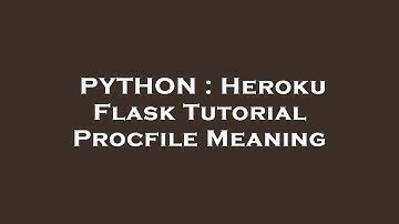 PYTHON : Heroku Flask Tutorial Procfile Meaning