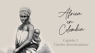 África en Colombia | Cátedra de Estudios Afrocolombianos - Capítulo 1