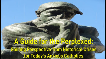 2023:  Guide for the Perplexed, #2: Gaining Perspective from Historical Crises for Anxious Catholics
