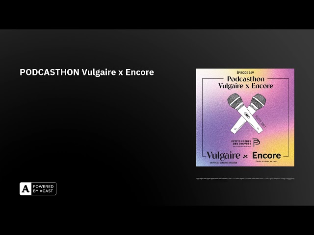 PODCASTHON Vulgaire x Encore