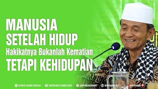 Manusia Setelah Hidup Hakikatnya Bukanlah Kematian Tetapi Kehidupan - Buya Syakur