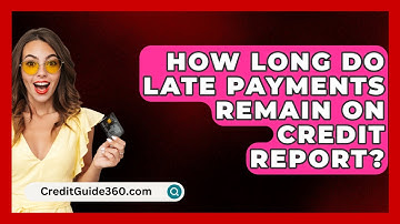 How Long Do Late Payments Remain On Credit Report? - CreditGuide360.com