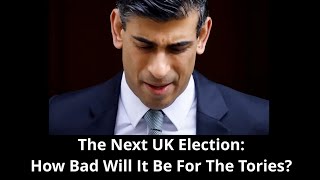 The 2024 UK General Election: How Bad Will It Be For The Tories?