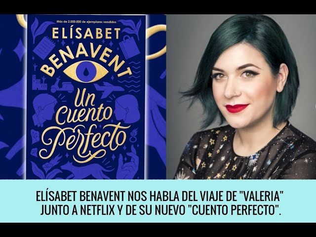 ELÍSABET BENAVENT NOS HABLA DEL VIAJE DE VALERIA JUNTO A NETFLIX Y DE SU  NUEVO CUENTO PERFECTO. 