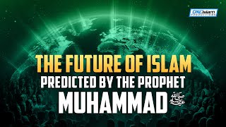 The Future Of Islam Predicted By Prophet Muhammad (ﷺ)