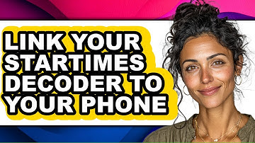 How to Link Your Startimes Decoder to Your Phone - Step by Step