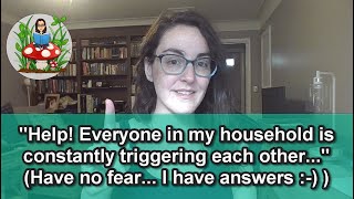 "Help! Everyone in my household is constantly triggering each other..." (Watch for answers :-) ) screenshot 5