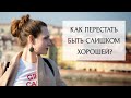 Как перестать быть слишком хорошей?