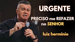 PRECISO ME REFAZER NO SENHOR || Luiz hermínio