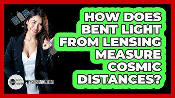 How Does Bent Light From Lensing Measure Cosmic Distances? - Physics Frontier