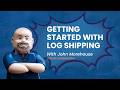 Getting Started With Log Shipping with John Morehouse