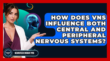 How Does VNS Influence Both Central And Peripheral Nervous Systems? - Neurotech Insight Pro