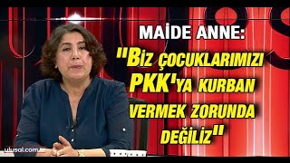 Maide Anne: ''Biz çocuklarımızı PKK'ya kurban vermek zorunda değiliz\