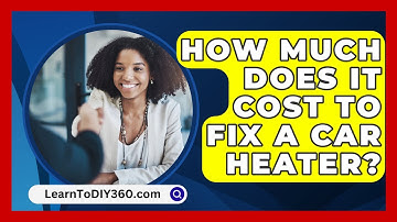 How Much Does It Cost To Fix A Car Heater? - LearnToDIY360.com