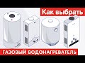 Как выбрать ГАЗОВЫЙ ВОДОНАГРЕВАТЕЛЬ?