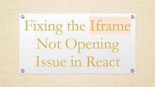 Fixing the Iframe Not Opening Issue in React