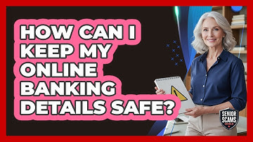 How Can I Keep My Online Banking Details Safe?