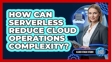 How Can Serverless Reduce Cloud Operations Complexity?