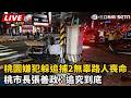 【直播完整版】桃園警抓嫌犯釀車禍！2路人頭部重創 搶救無效雙亡 桃園市長張善政：一定究責到底｜三立新聞LIVE