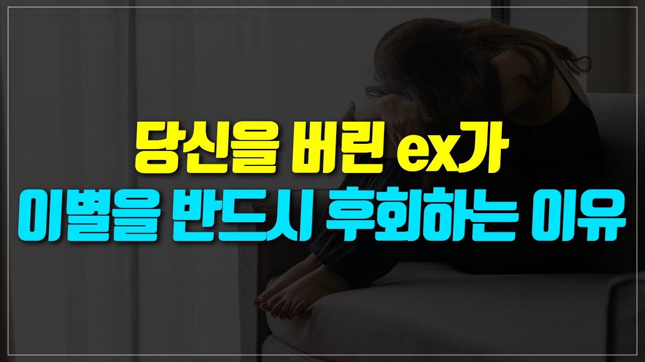 당신을 버린 ex가 이별을 반드시 후회 하게 되는 이유