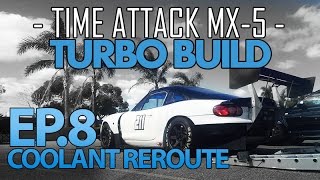 DIY Coolant Rereoute - Episode 8 - Time Attack MX-5 Miata TURBO Build