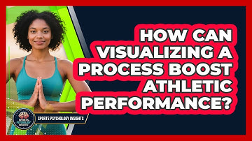 How Can Visualizing A Process Boost Athletic Performance? - Sport Psychology Insights