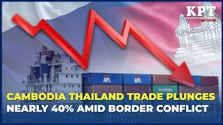 Cambodia Thailand Trade Plunges Nearly 40% Amid Border Conflict