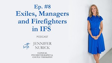 Podcast EP 8 - Exiles, Managers and Firefighters in IFS Therapy