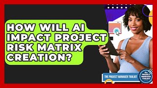 How Will AI Impact Project Risk Matrix Creation - The Project Manager Toolkit