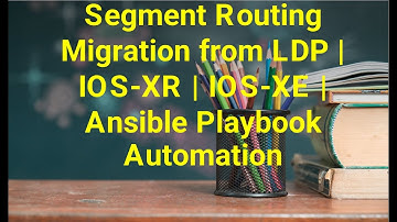 Segment Routing Migration from LDP | IOS-XR | IOS-XE | Ansible Playbook Automation