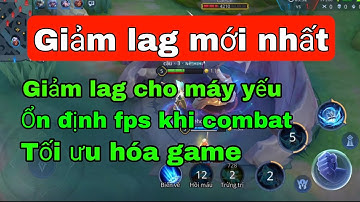 Fix lag liên quân mới nhất mùa 20 | Giảm drop fps cho các dòng máy yếu
